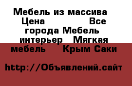 Мебель из массива › Цена ­ 100 000 - Все города Мебель, интерьер » Мягкая мебель   . Крым,Саки